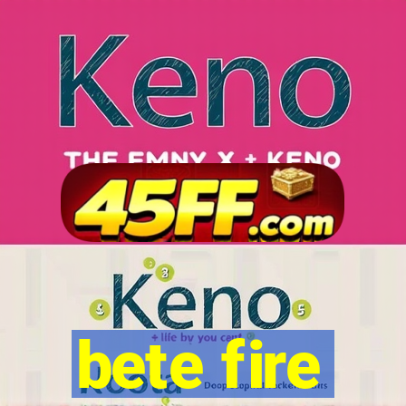 bete fire